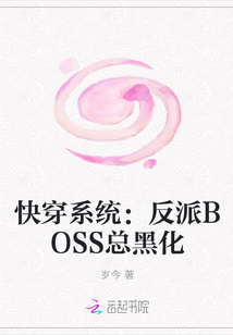 快穿系统:反派BOSS总黑化最新章节_快穿系统