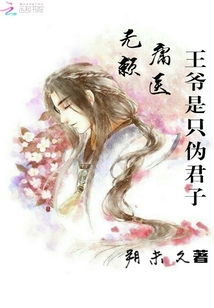 无赖庸医 王爷是只伪君子最新章节 无赖庸医 王爷是只伪君子txt下载 无赖庸医 王爷是只伪君子无弹框 无赖庸医 王爷是只伪君子最新章节 无赖庸医 王爷是只伪君子txt下载 无赖庸医 王爷是只伪君子无弹框