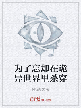 为了忘却在诡异世界里杀穿在线阅读