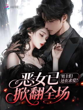 男主们还在求爱？恶女已掀翻全场在线阅读