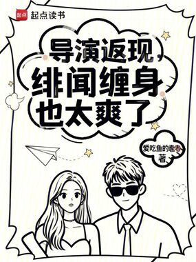 导演返现，绯闻缠身也太爽了！在线阅读