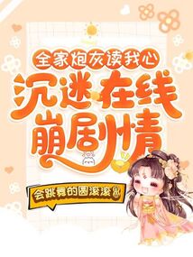 全家炮灰讀我心,沉迷在線崩劇情