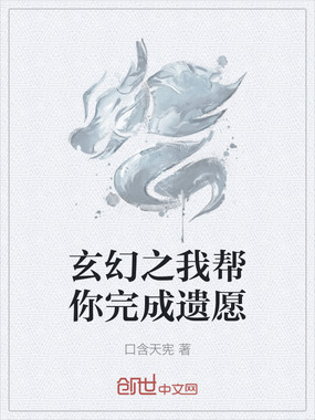 玄幻之我帮你完成遗愿在线阅读
