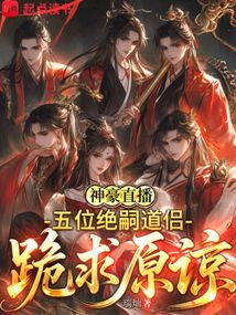 神豪直播：五位絕嗣道侶跪求原諒