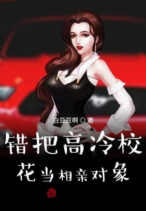 錯把高冷校花當(dāng)相親對象