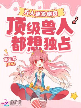 万人迷发癫后,顶级兽人都想独占在线阅读