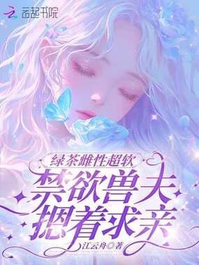 绿茶雌性超软，禁欲兽夫摁着求亲在线阅读
