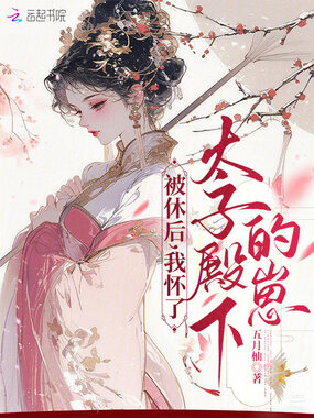 被休后,我怀了太子殿下的崽在线阅读