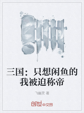 三国：只想闲鱼的我被迫称帝在线阅读