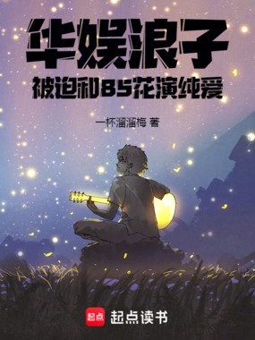 华娱浪子，被迫和85花演纯爱在线阅读
