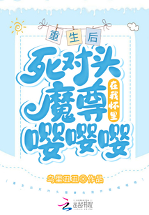 重生后死對頭魔尊在我懷里嚶嚶嚶