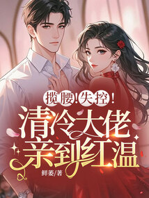 攬腰!失控!清冷大佬親到紅溫