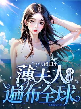 大佬归来，薄夫人马甲遍布全球在线阅读