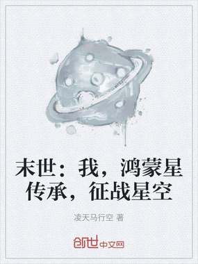末世：我，鸿蒙星传承，征战星空在线阅读