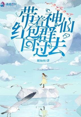 带着神仙红包群回过去在线阅读