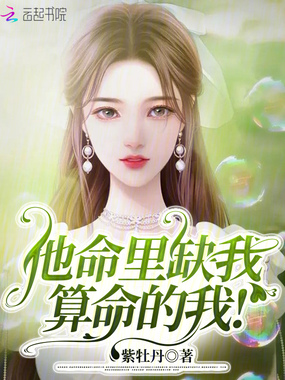 他命里缺我,算命的我!最新章节-他命里缺我,算命的我!最新章节无弹窗全文阅读-QQ阅读女生网