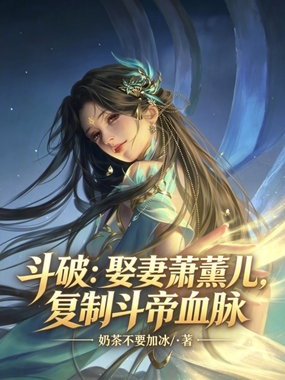 斗破：娶妻萧薰儿，复制斗帝血脉在线阅读