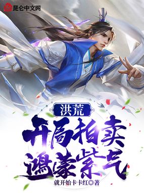 洪荒:开局拍卖鸿蒙紫气在线阅读