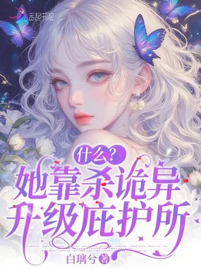 什么？她靠杀诡异升级庇护所在线阅读