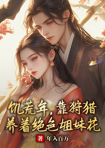 饑荒年,靠狩獵養(yǎng)著絕色姐妹花