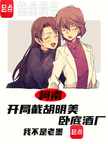 柯南：開局截胡明美，臥底酒廠