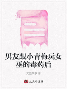男友跟小青梅玩女巫的毒藥后