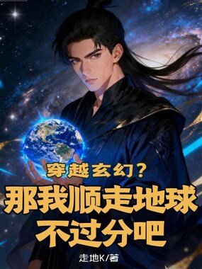 穿越玄幻？那我顺走地球不过分吧在线阅读