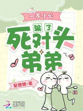 一不小心骗了死对头弟弟在线阅读