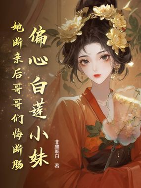 偏心白莲小妹，她断亲后哥哥们悔断肠在线阅读