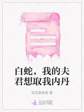 白蛇,我的夫君想取我内丹在线阅读