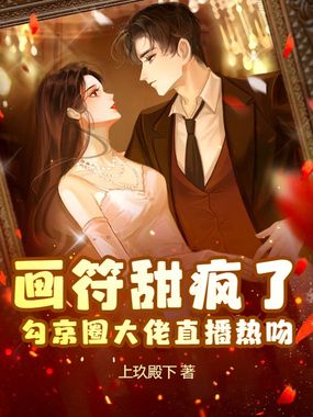 画符甜疯了，勾京圈大佬直播热吻在线阅读