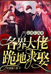 退婚后我被各界大佬跪地求娶