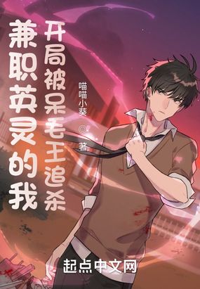 兼职英灵的我，开局被呆毛王追杀在线阅读