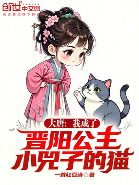 大唐：我成了晋阳公主小兕子的猫在线阅读