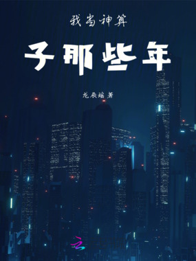 我当神算子那些年最新章节-我当神算子那些年最新章节无弹窗全文阅读-QQ阅读女生网