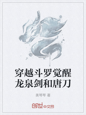 穿越斗罗觉醒龙泉剑和唐刀在线阅读