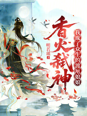香火弑神,我成了众生的渡厄娘娘在线阅读