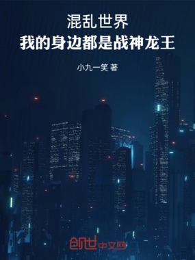 混乱世界，我的身边都是战神龙王在线阅读