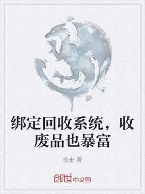 绑定回收系统，收废品也暴富在线阅读