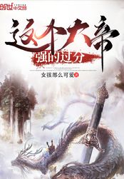 这个大帝强的过分在线阅读