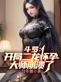 斗羅:開局二龍懷孕,大師崩潰了