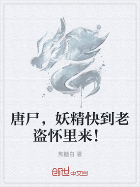 唐尸，妖精快到老盗怀里来！在线阅读