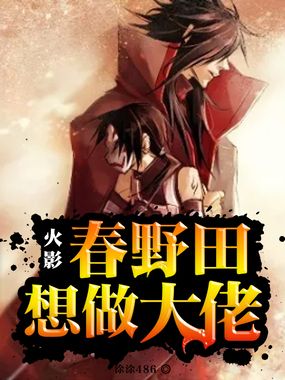 火影：春野田想做大佬在线阅读