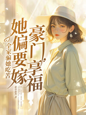 全家骗她吃苦，她偏要嫁豪门享福在线阅读