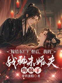 嫁給東廠廠督后,我的戰神未婚夫悔瘋了