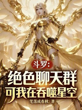 斗罗绝色聊天群:可我在吞噬星空在线阅读