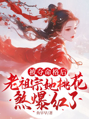被夺命格后，老祖宗她桃花煞爆红了在线阅读