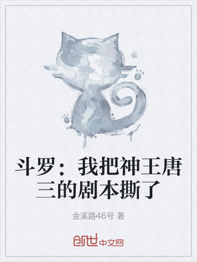 斗罗:我把神王唐三的剧本撕了在线阅读