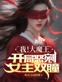 我，大魔王！开局怒剜女主双瞳最新章节全文无弹窗在线阅读-QQ阅读中文古言网