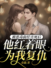 被惡毒前任害死后，他紅著眼為我復仇